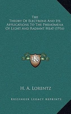 The Theory Of Electrons And Its Applications To The Phenomena Of Light And Radiant Heat (1916) by Lorentz, H. a.