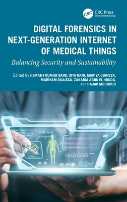 Digital Forensics in Next-Generation Internet of Medical Things: Balancing Security and Sustainability by Saini, Hemant Kumar