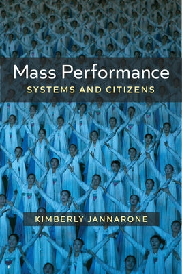 Mass Performance: Systems and Citizens by Jannarone, Kimberly