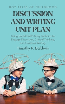 Boy Tales of Childhood Discussion and Writing Unit Plan by Baldwin, Timothy R.