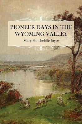 Pioneer Days in the Wyoming Valley by Joyce, Mary Hinchcliffe