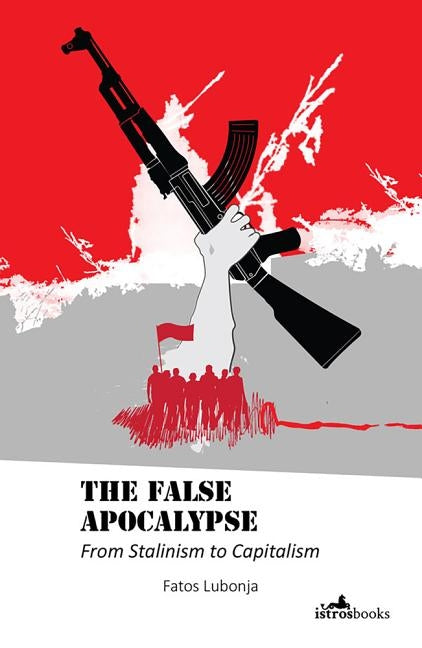 False Apocalypse: From Stalinism to Capitalism by Lubonja, Fatos