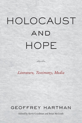 Holocaust and Hope: Literature, Testimony, Media by Hartman, Geoffrey