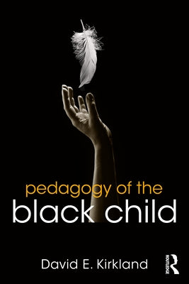 Pedagogy of the Black Child by Kirkland, David E.