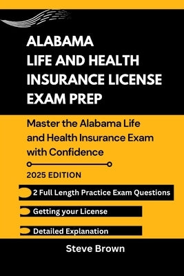 Alabama Life and Health Insurance License Exam Prep: Master the Alabama Life and Health Insurance Exam with Confidence by Brown, Steve