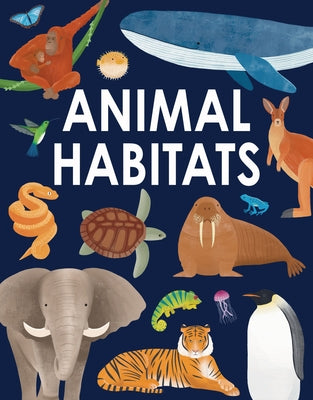 Animal Habitats: Explore Sun-Baked Deserts, Untamed Jungles, Spectacular Undersea Worlds, and Frozen Polar Regions by Griffin, Annabel
