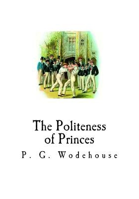 The Politeness of Princes: And Other School Stories by Wodehouse, P. G.