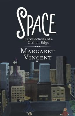 Space: Recollections of a Girl on Edge by Vincent, Margaret