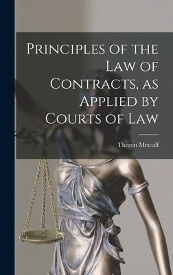 Principles of the Law of Contracts, as Applied by Courts of Law by Metcalf, Theron 1784-1875