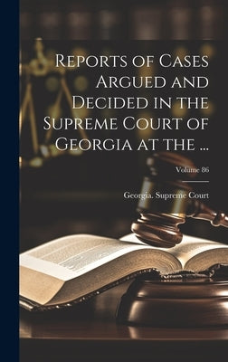 Reports of Cases Argued and Decided in the Supreme Court of Georgia at the ...; Volume 86 by Georgia Supreme Court