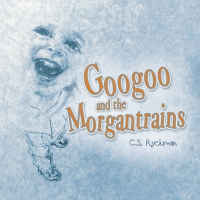 Googoo and the Morgantrains by Ryckman, C. S.