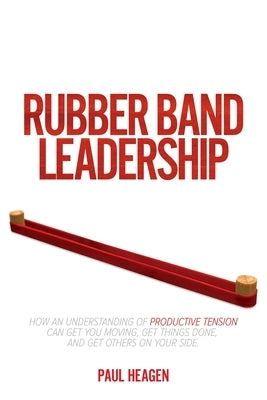 Rubber Band Leadership by Heagen, Paul