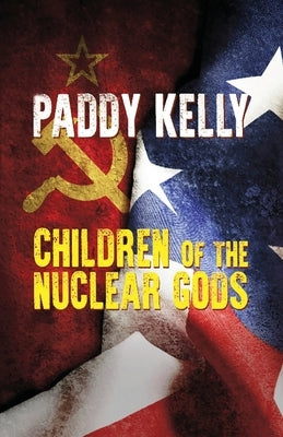 Children Of The Nuclear Gods (2022 Edition) by Kelly, Paddy