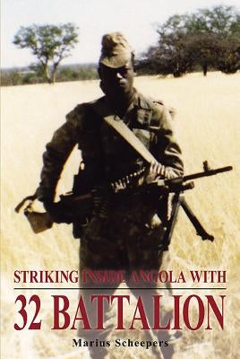 Striking Inside Angola with 32 Battalion by Scheepers, Marius