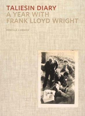 Taliesin Diary: A Year with Frank Lloyd Wright by Henken, Priscilla J.