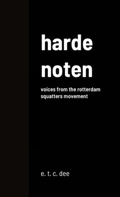 Harde Noten: Voices from the Rotterdam squatters movement by Dee, E. T. C.