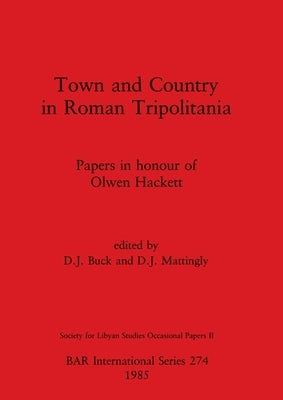 Town and Country in Roman Tripolitania: Papers in honour of Olwen Hackett by Buck, D. J.
