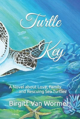 Turtle Key: A Novel about Love, Family and Rescuing Sea Turtles by Van Wormer, Birgitt Andrea