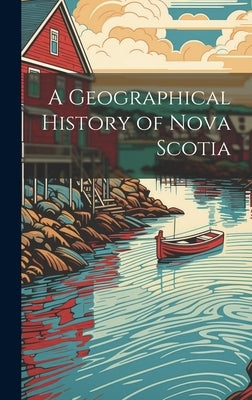 A Geographical History of Nova Scotia by Anonymous