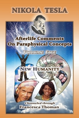Nikola Tesla: Volume Five: New Humanity by Thoman, Francesca