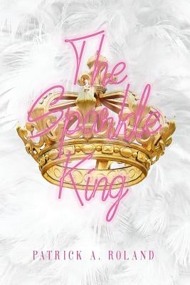 The Sparkle King by Roland, Patrick a.