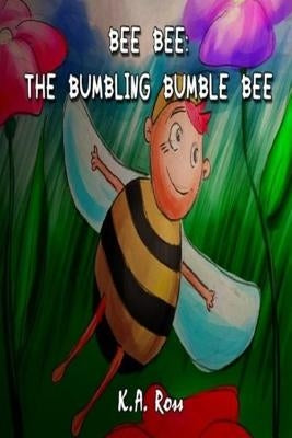 Bee Bee: The Bumbling Bumble Bee by Ross, K. a.