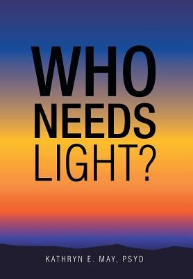 Who Needs Light? by May Psyd, Kathryn E.