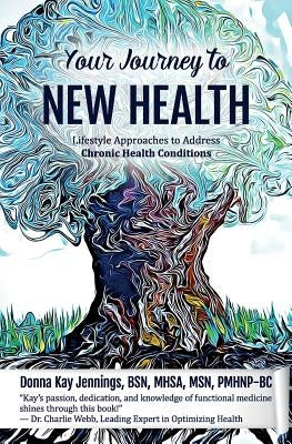 Your Journey to New Health: Lifestyle Approaches to Address Chronic Health Conditions by Jennings, Pmhnp-Bc Donna Kay