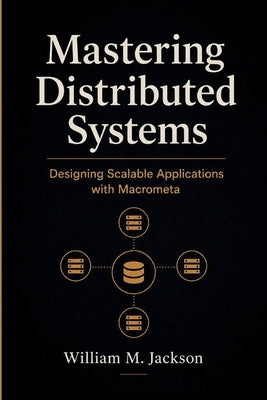 Mastering Distributed Systems: Designing Scalable Applications with Macrometa by Jackson, William M.