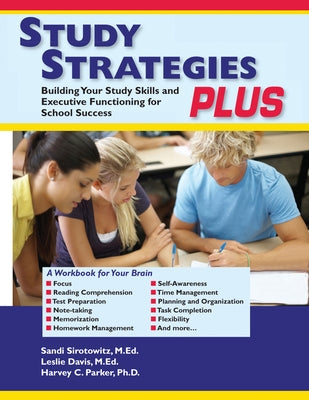 Study Strategies Plus: Building Your Study Skills and Executive Functioning for School Success by Sirotowitz, Sandi