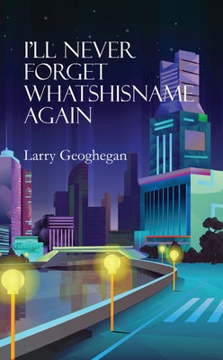 I'll Never Forget Whatshisname Again by Geoghegan, Larry