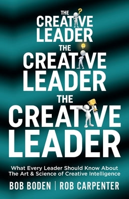 The Creative Leader: What Every Leader Should Know About The Art & Science of Creative Intelligence by Carpenter, Rob