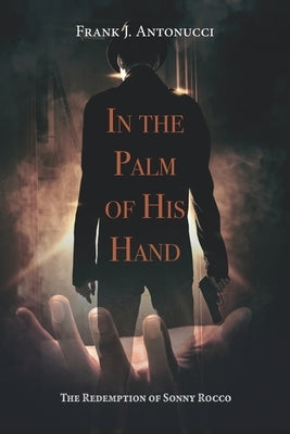 In the Palm of his Hands: The Redemption of Sonny Rocco by Antonucci, Frank J.