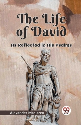 The Life Of David As Reflected In His Psalms by MacLaren, Alexander