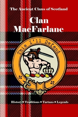 Clan MacFarlane: A Concise History of Scotland's Outlaw Warriors and the Lennox Legacy by Clans, Bagtown