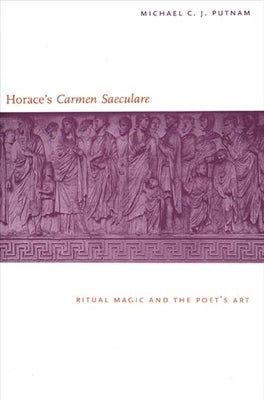 Horace's Carmen Saeculare: Ritual Magic and the Poet`s Art by Putnam, Michael C. J.