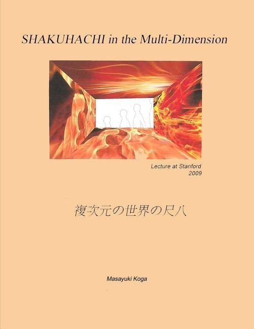 SHAKUHACHI in the Multi-Dimension: Lecture at Stanford University 2009 by Koga, Masayuki