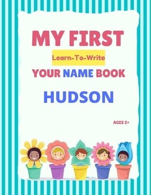 My First Learn-To-Write Your Name Book: Hudson by Hellstrom, Alexa