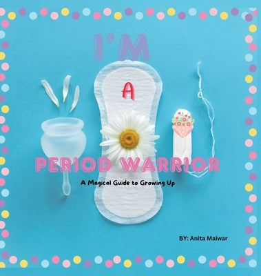 I'm Period Warrior: A Magical Guide to Growing Up by Maiwar, Anita