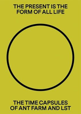 The Present Is the Form of All Life: The Time Capsules of Ant Farm and Lst by Ant Farm