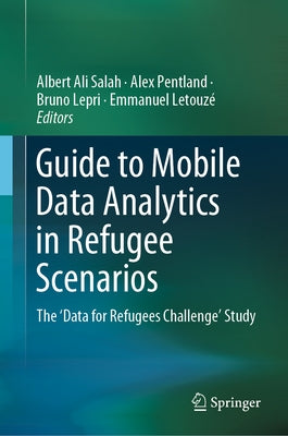 Guide to Mobile Data Analytics in Refugee Scenarios: The 'Data for Refugees Challenge' Study by Salah, Albert Ali