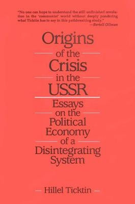 Origins of the Crisis in the U.S.S.R.: Essays on the Political Economy of a Disintegrating System by Ticktin, Hillel