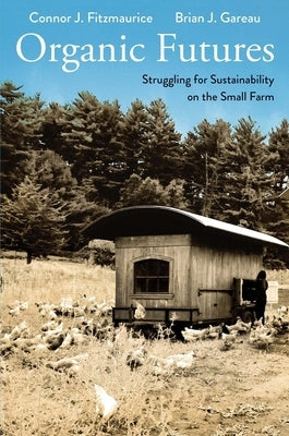 Organic Futures: Struggling for Sustainability on the Small Farm by Fitzmaurice, Connor J.