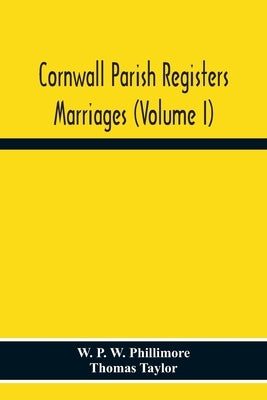 Cornwall Parish Registers. Marriages (Volume I) by P. W. Phillimore, W.