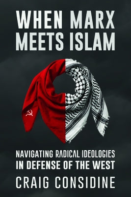 When Marx Meets Islam: Navigating Radical Ideologies in Defense of the West by Considine, Craig