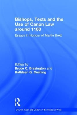 Bishops, Texts and the Use of Canon Law around 1100: Essays in Honour of Martin Brett by Brasington, Bruce C.