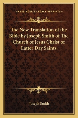 The New Translation of the Bible by Joseph Smith of The Church of Jesus Christ of Latter Day Saints by Smith, Joseph