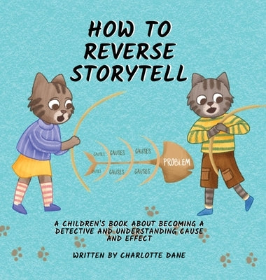How to Reverse Storytell: A Children's Book About Becoming a Detective and Understanding Cause and Effect by Dane, Charlotte