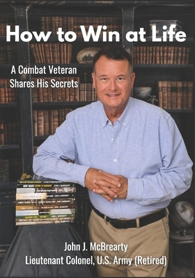 How to Win at Life: A Combat Veteran Shares His Secrets for Success. by McBrearty, John J.