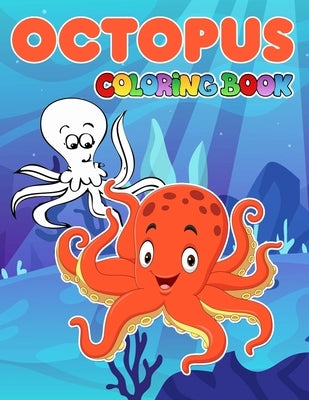 Octopus Coloring Book: Beautiful Illustrations Will Make You Excited For Kids And Adults by Kris Ragland